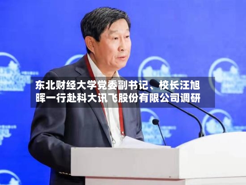 东北财经大学党委副书记	、校长汪旭晖一行赴科大讯飞股份有限公司调研-第2张图片