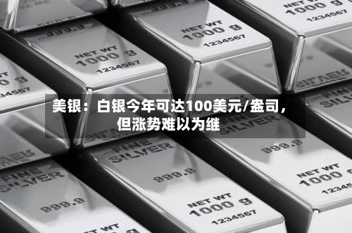 美银：白银今年可达100美元/盎司，但涨势难以为继-第3张图片