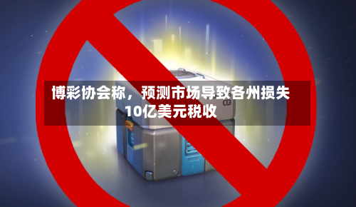 博彩协会称，预测市场导致各州损失10亿美元税收