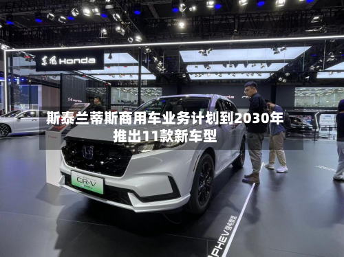 斯泰兰蒂斯商用车业务计划到2030年推出11款新车型-第1张图片